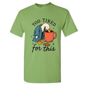 Funny T-shirt Too Tired for This" Sleepy Duck Tee green  S M L XL New fun work